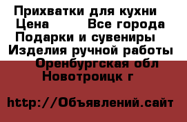 Прихватки для кухни › Цена ­ 50 - Все города Подарки и сувениры » Изделия ручной работы   . Оренбургская обл.,Новотроицк г.